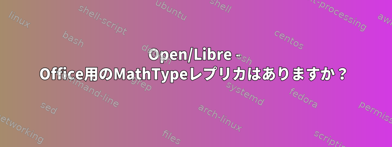 Open/Libre - Office用のMathTypeレプリカはありますか？