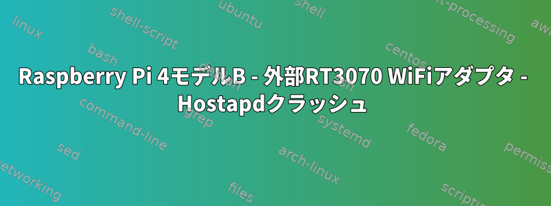 Raspberry Pi 4モデルB - 外部RT3070 WiFiアダプタ - Hostapdクラッシュ