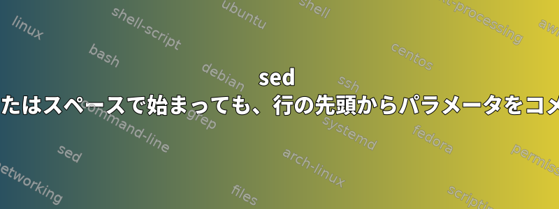 sed +パラメータがタブまたはスペースで始まっても、行の先頭からパラメータをコメントアウトする方法