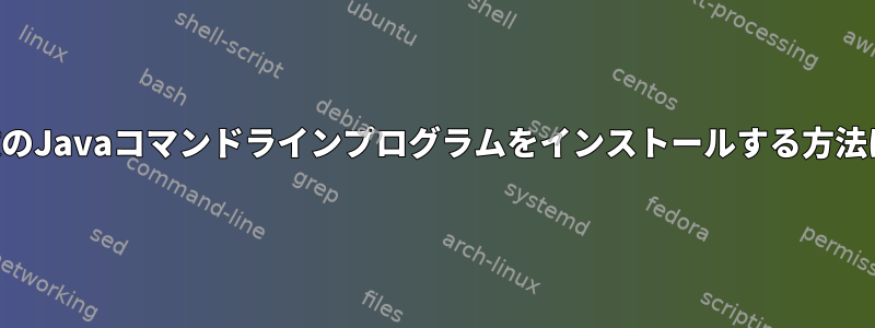 複数のJavaコマンドラインプログラムをインストールする方法は？