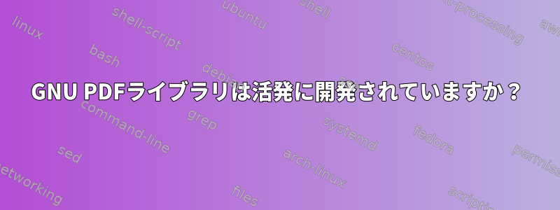 GNU PDFライブラリは活発に開発されていますか？