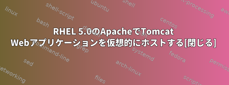 RHEL 5.0のApacheでTomcat Webアプリケーションを仮想的にホストする[閉じる]