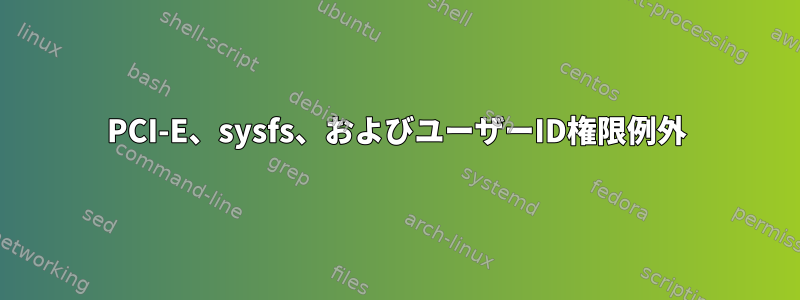 PCI-E、sysfs、およびユーザーID権限例外