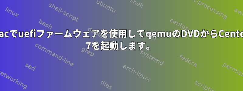 Macでuefiファームウェアを使用してqemuのDVDからCentos 7を起動します。