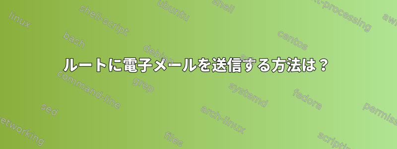 ルートに電子メールを送信する方法は？