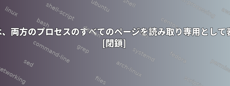 フォーク機能は、両方のプロセスのすべてのページを読み取り専用として表示しますか？ [閉鎖]