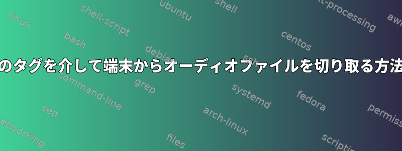 WAVファイル内のタグを介して端末からオーディオファイルを切り取る方法はありますか？