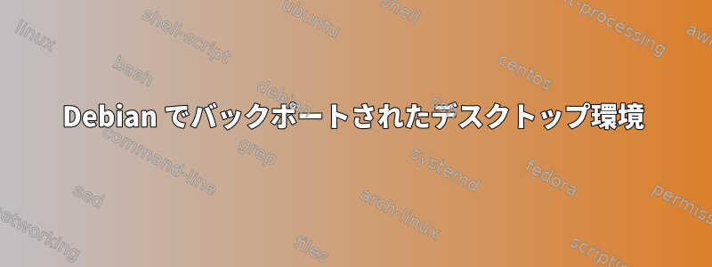 Debian でバックポートされたデスクトップ環境