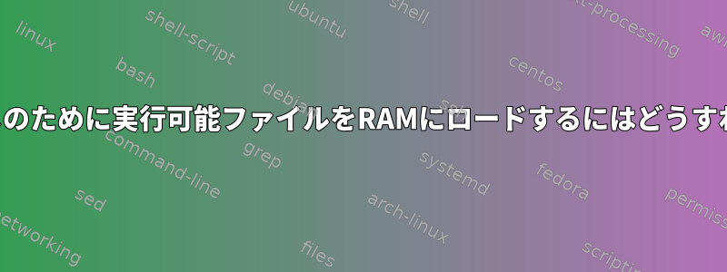 定期的な呼び出しのために実行可能ファイルをRAMにロードするにはどうすればよいですか？