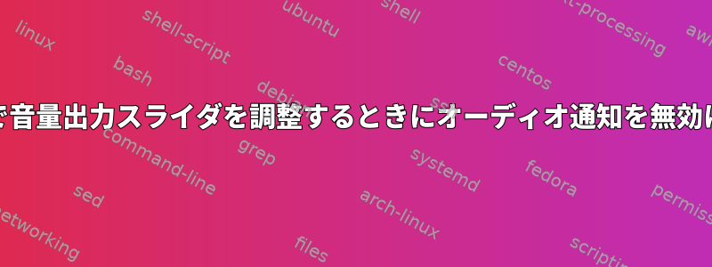 pavucontrolで音量出力スライダを調整するときにオーディオ通知を無効にする方法は？