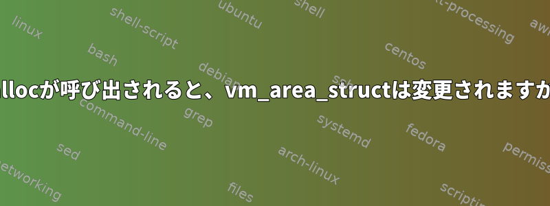 mallocが呼び出されると、vm_area_structは変更されますか？