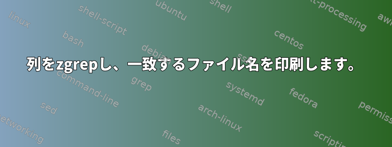 列をzgrepし、一致するファイル名を印刷します。