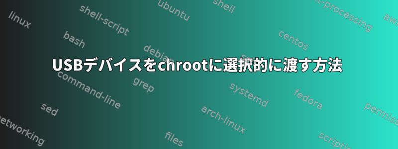 USBデバイスをchrootに選択的に渡す方法