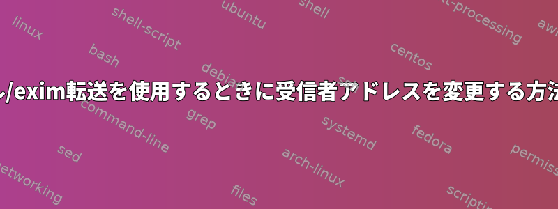 メール/exim転送を使用するときに受信者アドレスを変更する方法は？