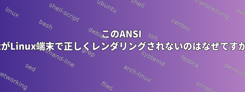 このANSI ArtがLinux端末で正しくレンダリングされないのはなぜですか？