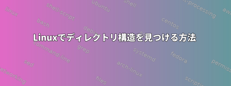 Linuxでディレクトリ構造を見つける方法