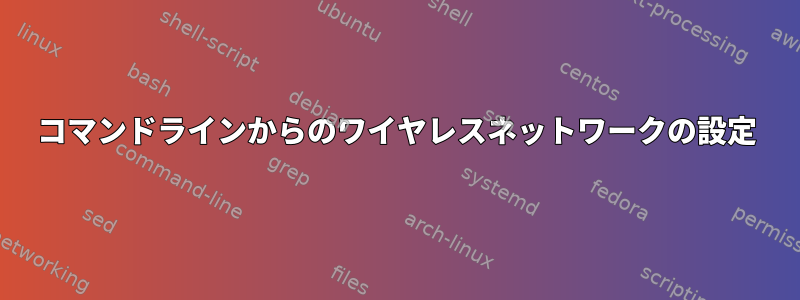 コマンドラインからのワイヤレスネットワークの設定