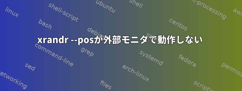 xrandr --posが外部モニタで動作しない