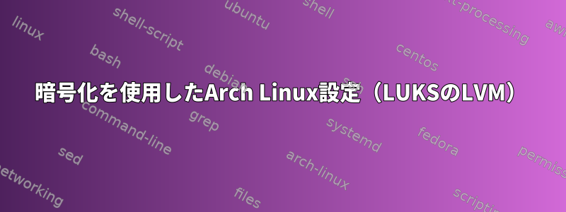 暗号化を使用したArch Linux設定（LUKSのLVM）