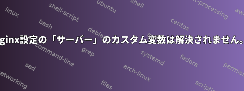 nginx設定の「サーバー」のカスタム変数は解決されません。