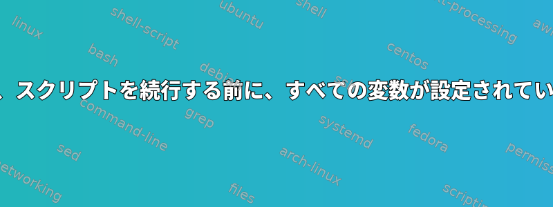 ユーザー入力で変数を設定し、スクリプトを続行する前に、すべての変数が設定されていることを確認してください。