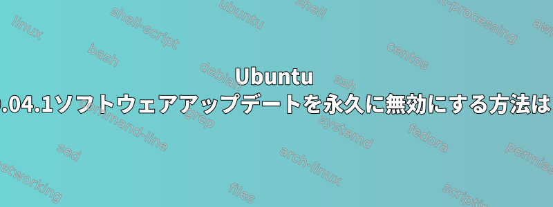 Ubuntu 20.04.1ソフトウェアアップデートを永久に無効にする方法は？