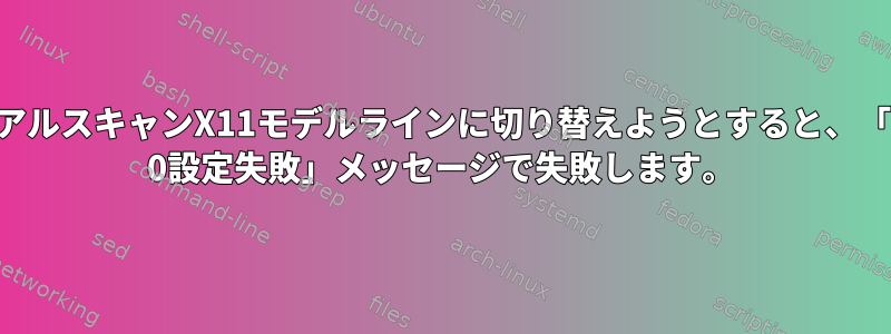 デュアルスキャンX11モデルラインに切り替えようとすると、「crtc 0設定失敗」メッセージで失敗します。