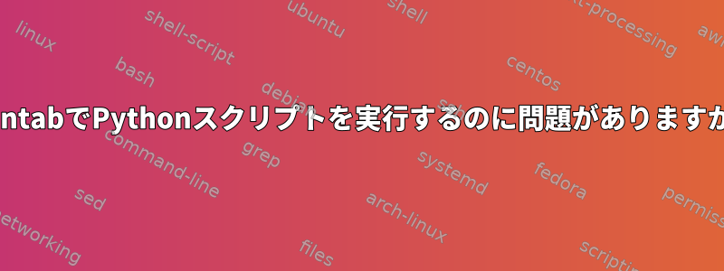 crontabでPythonスクリプトを実行するのに問題がありますか？