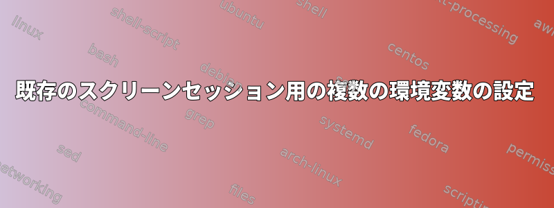 既存のスクリーンセッション用の複数の環境変数の設定