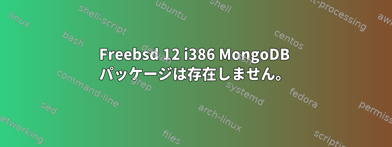 Freebsd 12 i386 MongoDB パッケージは存在しません。