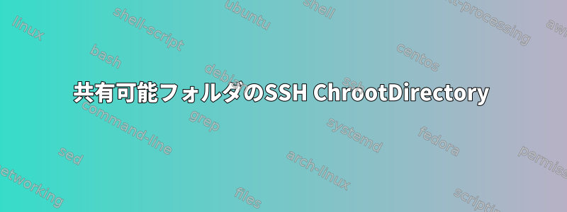 共有可能フォルダのSSH ChrootDirectory