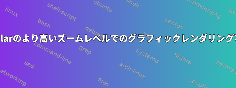 Okularのより高いズームレベルでのグラフィックレンダリング不良