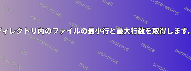 ディレクトリ内のファイルの最小行と最大行数を取得します。