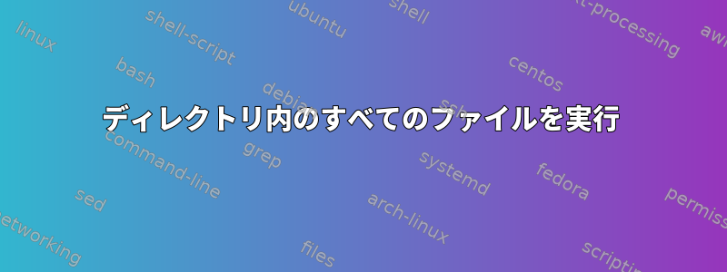 ディレクトリ内のすべてのファイルを実行