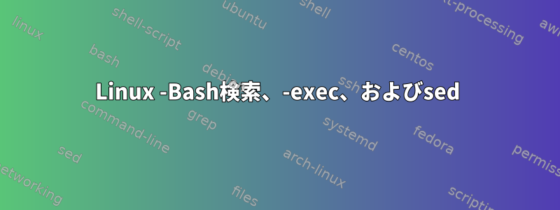 Linux -Bash検索、-exec、およびsed