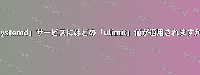 「systemd」サービスにはどの「ulimit」値が適用されますか？