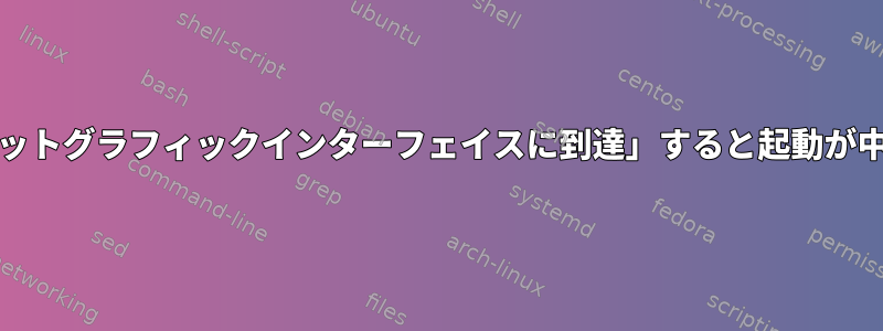 システムアップデート後、Archの「ターゲットグラフィックインターフェイスに到達」すると起動が中断されます（仮想マシンはありません）。