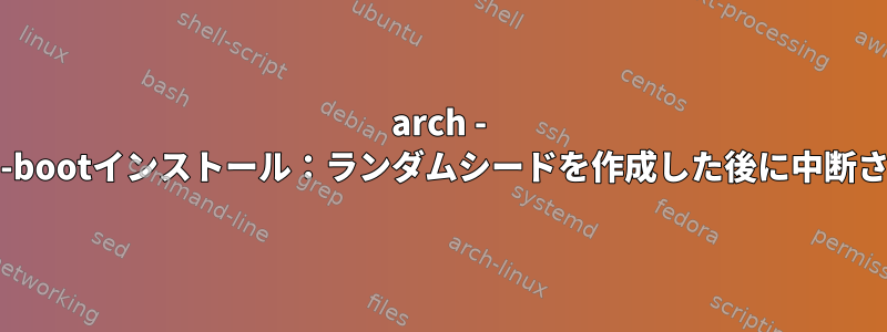 arch - systemd-bootインストール：ランダムシードを作成した後に中断されます。