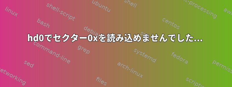 hd0でセクター0xを読み込めませんでした...