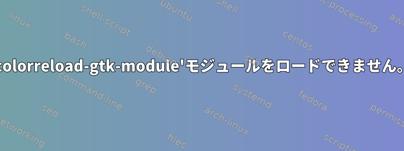 'colorreload-gtk-module'モジュールをロードできません。