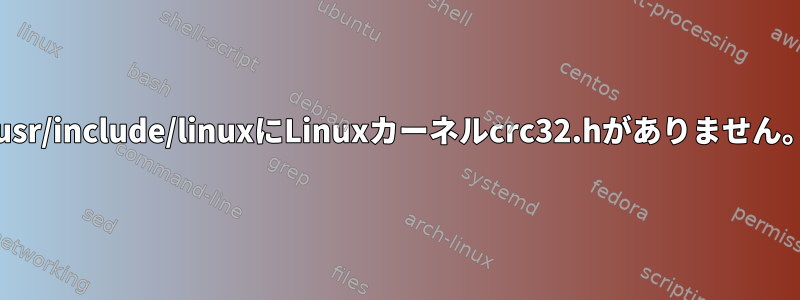 /usr/include/linuxにLinuxカーネルcrc32.hがありません。