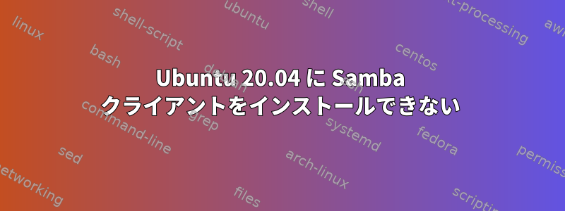 Ubuntu 20.04 に Samba クライアントをインストールできない