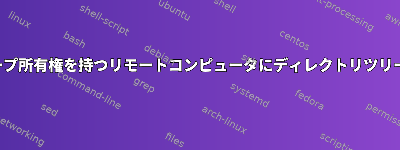 特定のグループ所有権を持つリモートコンピュータにディレクトリツリーを作成する