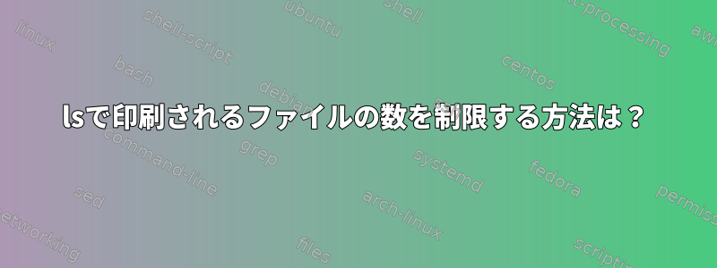 lsで印刷されるファイルの数を制限する方法は？