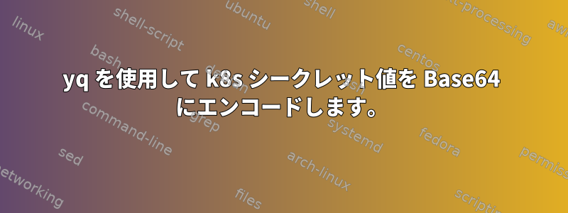 yq を使用して k8s シークレット値を Base64 にエンコードします。