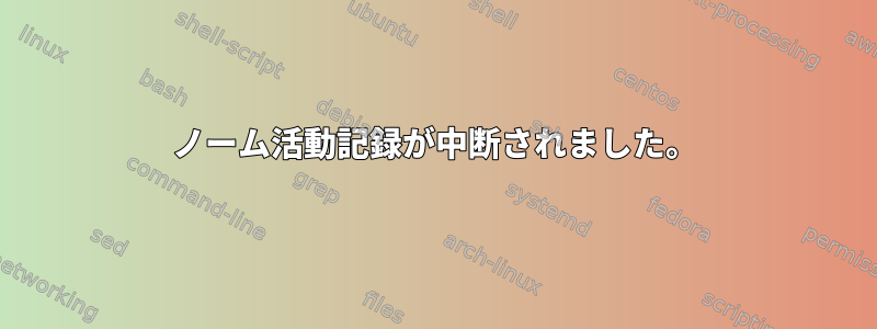 ノーム活動記録が中断されました。