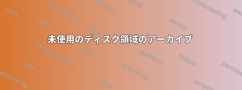 未使用のディスク領域のアーカイブ