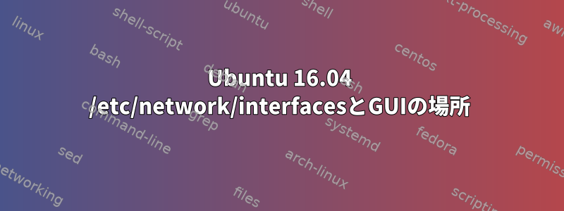 Ubuntu 16.04 /etc/network/interfacesとGUIの場所