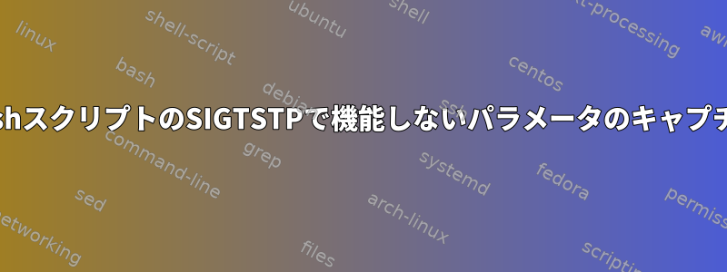 BashスクリプトのSIGTSTPで機能しないパラメータのキャプチャ