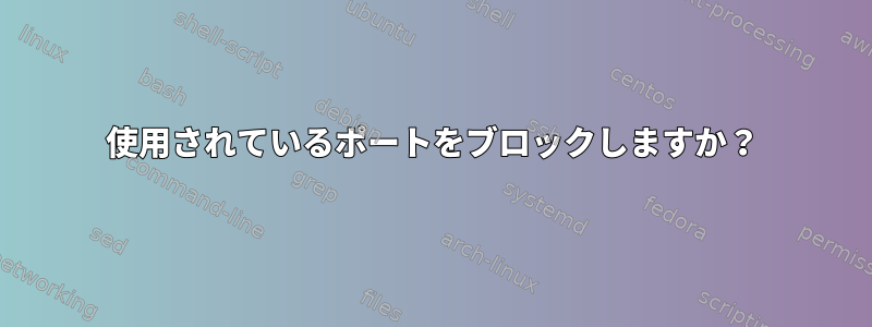 使用されているポートをブロックしますか？